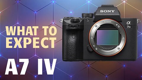 Sony A7 IV What To Expect