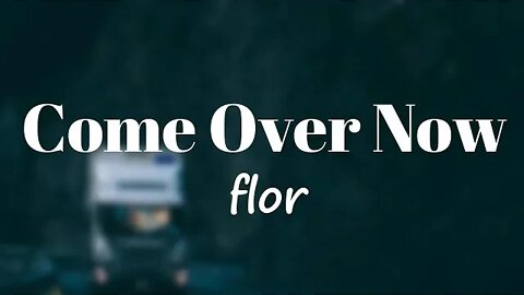 flor - Come Over Now (Lyrics) 🎵
