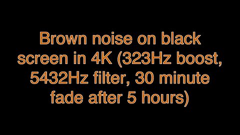 Brown noise on black screen in 4K (323Hz boost, 5432Hz filter, 30 minute fade after 5 hours)