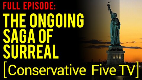 The Ongoing Saga of Surreal – Full Episode – Conservative Five TV