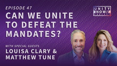 Episode 47: Can We Unite to Defeat the Mandates? with Louisa Clary & Matthew Tune