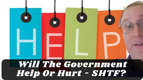 Will The Government Help Or Hurt - SHTF?