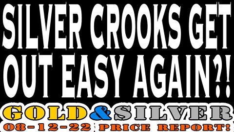 Silver Crooks Get Out Easy Again!? 08/12/22 Gold & Silver Price Report