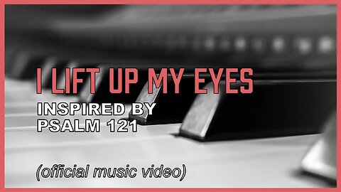 "I Lift Up My Eyes" Where does my help come from? Psalm 121 (music)