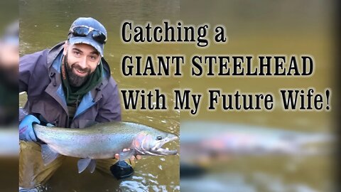 Catching a GIANT STEELHEAD With My Future Wife!