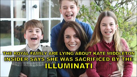 ROYAL FAMILY ARE LYING ABOUT KATE MIDDLETON - INSIDER SAYS SHE WAS KILLED IN ILLUMINATI SACRIFICE