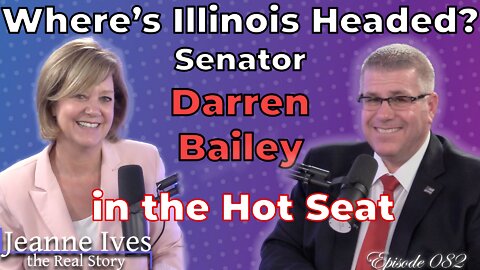 Where is Illinois headed? Senator Darren Bailey in the Hot Seat - Episode 082