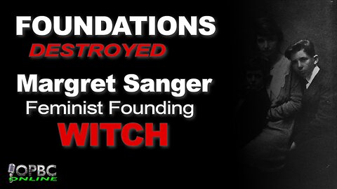 *RELOADED* Foundations Destroyed: Margret Sanger, Feminist Founding Witch