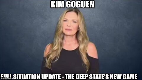 Kim Goguen: Full Situation Update - The Deep State's New Game