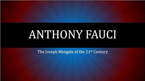 Anthony Fauci - The Dr. Mengele of the 21st Century