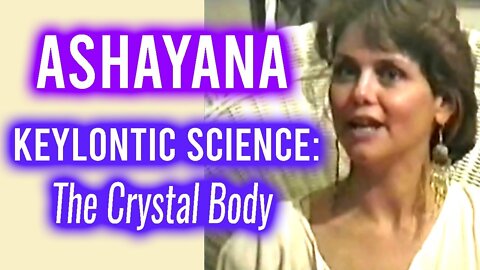 v0006 ASHAYANA DEANE KEYLONTIC SCIENCE ASCENSION KS-04 💜 | THE CRYSTAL BODY