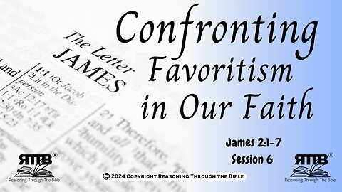 Confronting Favoritism in Our Faith Journey || James 2:1-7 || Session 6