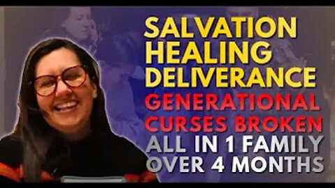 Salvation, Healing, Deliverance, Generational Curses Broken all in 1 Family in 4 Months