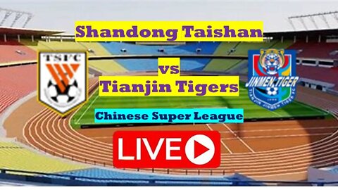 🔴[LIVE] Shandong Taishan vs Tianjin Tigers | Chinese Super League
