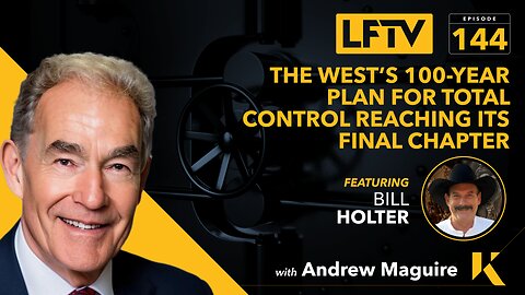 The West’s 100-year plan for total control reaching its final chapter Feat Bill Holter - LFTV Ep 144