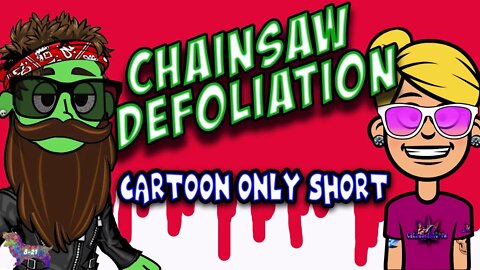 Chainsaw Defoliation (Canna-Toon #2)