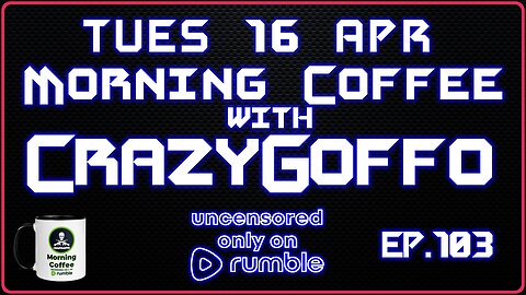 Morning Coffee with CrazyGoffo - Ep.103 #RumbleTakeover #RumblePartner