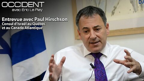 OCCIDENT - ENTREVUE AVEC PAUL HIRSCHON - CONSUL D'ISRAËL AU QUÉBEC & CANADA ATLANTIQUE