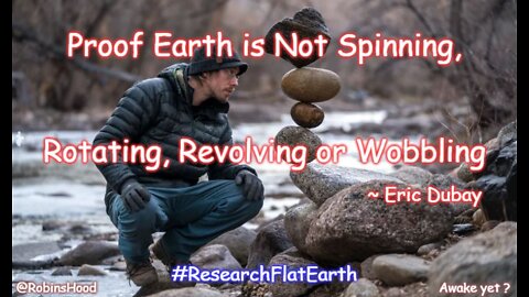 Proof Earth is Not Spinning, Rotating, Revolving or Wobbling ~ Eric Dubay