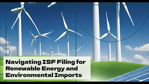 Understanding ISF Requirements for Imports in Renewable Energy and Environmental Sectors