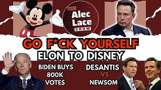 Elon Musk Says F*ck You To Disney | Biden Buys 800k Votes | DeSantis vs Newsom | The Alec Lace Show