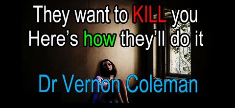 They want to KILL you (here's how they'll do it) - Dr Vernon Coleman