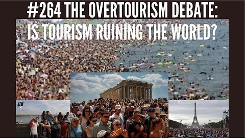 #264 The Overtourism Debate: Is Tourism Ruining The World?
