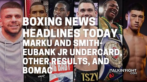 Marku and Smith-Eubank Jr undercard, other results, and BoMac | Talkin' Fight