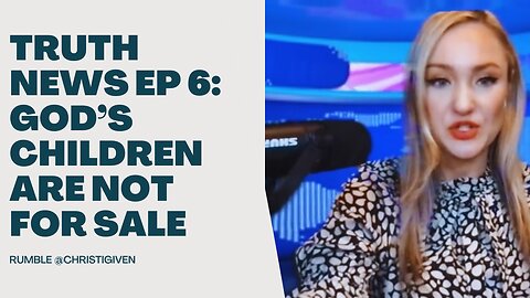 Truth News EP 6: God's Children Are Not For Sale