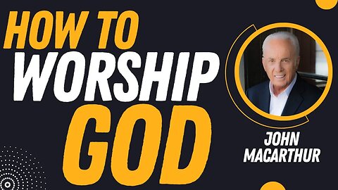 How Should We Worship God? | Pastor John MacArthur