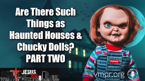 04 Aug 21, Jesus 911: Are There Such Things as Haunted Houses & Chucky Dolls? (Pt. 2)