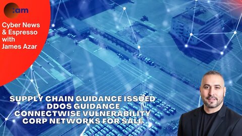 Supply Chain Guidance Issued, DDoS Guidance, ConnectWise Vulnerability, Corp Networks for Sale