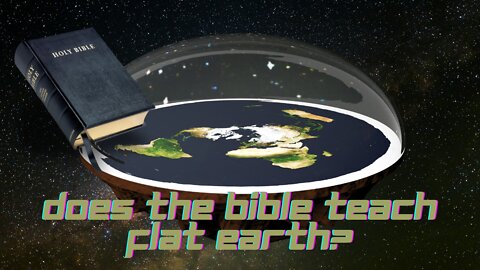 Does the BIBLE teach FLAT EARTH?