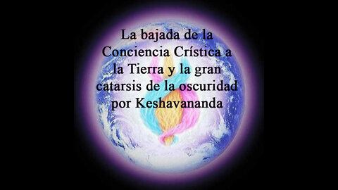 La bajada de la Conciencia Crística a la Tierra y la gran catarsis de la oscuridad.