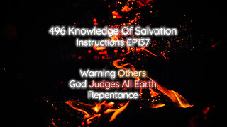 496 Knowledge Of Salvation - Instructions EP137 - Warning Others, God Judges All Earth, Repentance