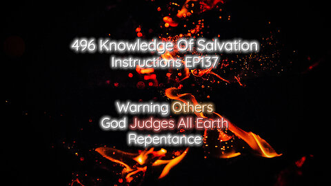 496 Knowledge Of Salvation - Instructions EP137 - Warning Others, God Judges All Earth, Repentance