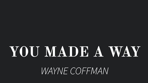 You Made a Way- Wayne Coffman