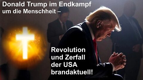 Donald Trump im Endkampf um die Menschheit – Revolution und Zerfall der USA brandaktuell!