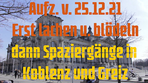 Aufz. v. 25.12.21 Erst lachen und blödeln dann Spaziergänge in Koblenz und Greiz