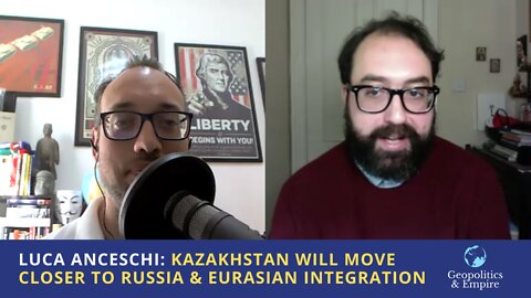 Luca Anceschi: Kazakhstan Will Move Closer to Russia & Eurasian Integration