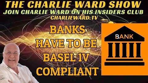 BANKS HAVE TO BE BASEL IV COMPLIANT WITH CHARLIE WARD