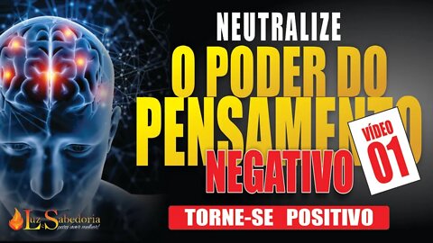Pensamento Positivo: Como neutralizar o poder do pensamento negativo - Vídeo 01