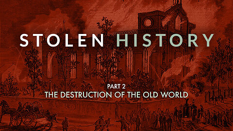 Stolen History (Part 2) - The Destruction of the Old World