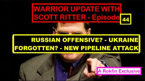 WARRIOR UPDATE WITH SCOTT RITTER EPISODE 44 - RUSSIAN OFFENSIVE - UKRAINE FORGOTTEN?