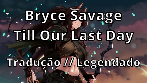 Bryce Savage - Till Our Last Day ( Tradução // Legendado )