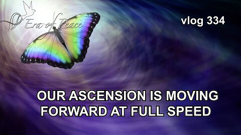 VLOG 334 - OUR ASCENSION IS MOVING FORWARD AT FULL SPEED