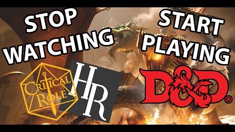 D&D STOP WATCHING Critical Role! Start PLAYING D&D 5e!
