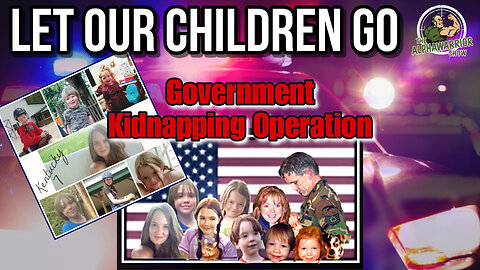 GOVERNMENT KIDNAPPING OPERATION - LET OUR CHILDREN GO - EP.147