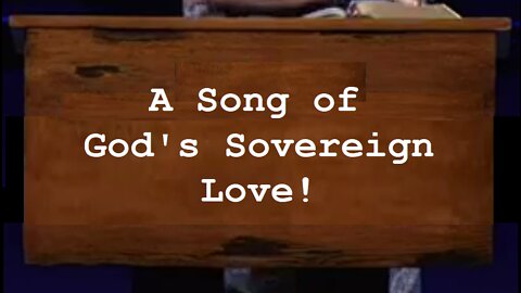 A Song of God's Sovereign Love! 10/05/2022