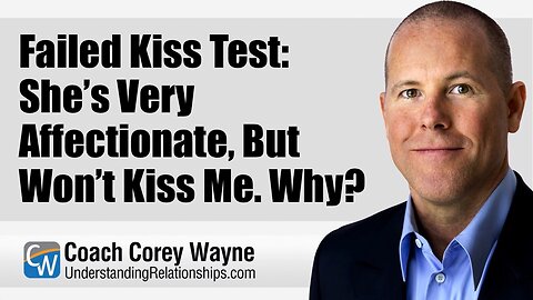 Failed Kiss Test: She’s Very Affectionate, But Won’t Kiss Me. Why?